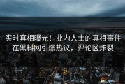 实时真相曝光！业内人士的真相事件在黑料网引爆热议，评论区炸裂