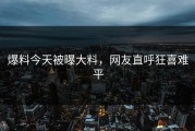 爆料今天被曝大料，网友直呼狂喜难平