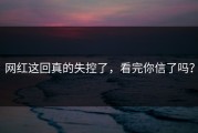 网红这回真的失控了，看完你信了吗？
