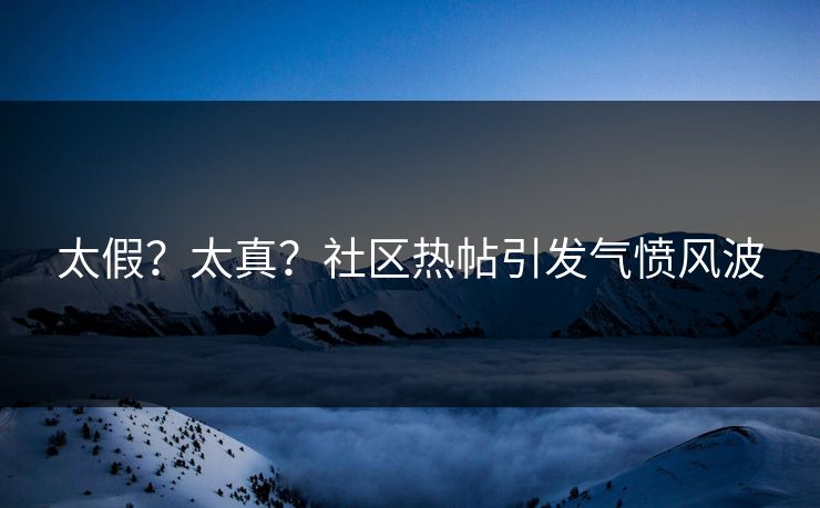太假？太真？社区热帖引发气愤风波