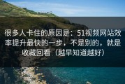 很多人卡住的原因是：51视频网站效率提升最快的一步，不是别的，就是收藏回看（越早知道越好）