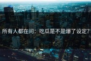 所有人都在问：吃瓜是不是爆了设定？