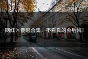 网红×傻眼合集：不看真的会后悔！