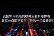 我把91网页版的收藏回看拆给你看：其实一点都不玄学（最后一句最关键）