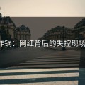 网友炸锅：网红背后的失控现场曝光！