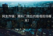 网友炸锅：黑料门背后的崩塌现场曝光！