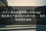 为什么你总能刷到糖心官网vlog？：背后是灰产最爱用的5种文案——我用亲身经历证明